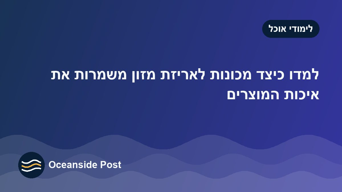 למדו כיצד מכונות לאריזת מזון משמרות את איכות המוצרים