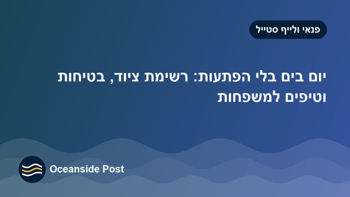 יום בים בלי הפתעות: רשימת ציוד, בטיחות וטיפים למשפחות