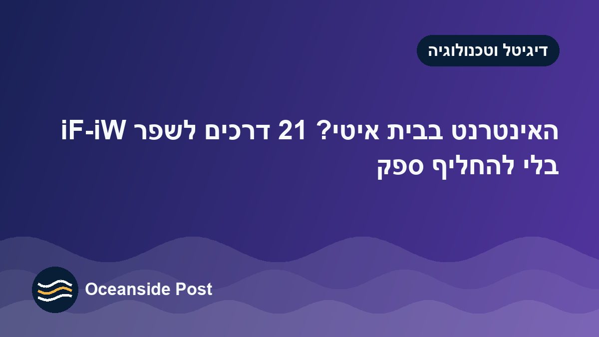 האינטרנט בבית איטי? 12 דרכים לשפר Wi-Fi בלי להחליף ספק
