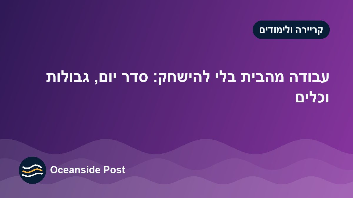 עבודה מהבית בלי להישחק: סדר יום, גבולות וכלים